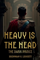 HEAVY IS THE HEAD:: The Dark Prince 1967514232 Book Cover