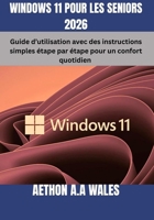 WINDOWS 11 POUR LES SENIORS 2026: Guide d’utilisation avec des instructions simples étape par étape pour un confort quotidien (French Edition) B0GXNCMRLC Book Cover