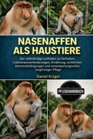 NASENAFFEN ALS HAUSTIERE: Der vollständige Leitfaden zu Verhalten, Lebensraumanforderungen, Ernährung, rechtlichen Rahmenbedingungen und verantwortungsvoller langfristiger Pflege (German Edition) B0GWJX25TW Book Cover