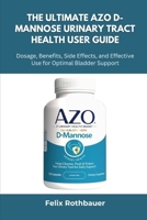 The Ultimate AZO D-Mannose Urinary Tract Health User Guide: Dosage, Benefits, Side Effects, and Effective Use for Optimal Bladder Support B0FLDLWYQ9 Book Cover