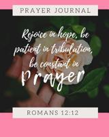 Rejoice In Hope Be Patient In Tribulation Be Constant In Prayer Romans 12: 12: Prayer Warrior Praises Journal: Prompted Fill In Your Prayers Praise And Thanks Scripture Verses, Sermon Notes and Bible 1075547253 Book Cover