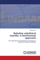 Bubaline subclinical mastitis: A biochemical approach: The exploration for biochemical indicators of subclinical mastitis in buffalo 3659137529 Book Cover