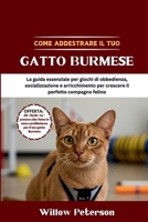 Come addestrare il tuo gatto Burmese: La guida essenziale per giochi di obbedienza, socializzazione e arricchimento per crescere il perfetto compagno felino (Italian Edition) B0FK3WF9HJ Book Cover