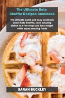 The Ultimate Keto Chaffle Recipes Cookbook: The ultimate quick and easy cookbook about Keto Chaffle, cook amazing dishes in a few steps and lose weight while enjoy amazing foods 1802733450 Book Cover