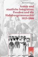 Armee Und Staatliche Integration: Preußen Und Die Habsburgermonarchie 1815-1866: Rekrutierungspolitik in Den Neuen Provinzen: Staatliches Handeln Und 3506756265 Book Cover