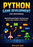 Python Game Development for Beginners: Build 2D Arcade Projects with Game Loops, Sprites, Input, Collision, and Mini Games B0GXVH9FMT Book Cover