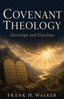 Covenant Theology: Sovereign and Gracious 1468169130 Book Cover