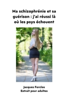 Ma schizophr�nie et sa gu�rison: j'ai r�ussi l� o� les psys �chouent: Extrait pour adultes 1661331459 Book Cover