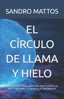 EL CÍRCULO DE LLAMA Y HIELO: EL CÍRCULO DE LLAMA Y HIELO UNA ORDEN SECRETA DE MAGOS DESCUBRE LA EXISTENCIA DE UNA PROFECÍA (Spanish Edition) B0DS9MCC8P Book Cover