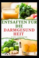 ENTSAFTEN FÜR DIE DARMGESUNDHEIT: Köstliche Rezepte zur Verbesserung der Verdauungsgesundheit und zur Steigerung der Energie B0FXTX3RRJ Book Cover