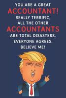 You Are A Great Accountant! Really Terrific, All The Other Accountants Are Total Disasters. Everyone Agrees. Believe Me: Funny Donald Trump Accountant Journal / Notebook / Diary / USA Gift (6 x 9 - 11 1074014693 Book Cover