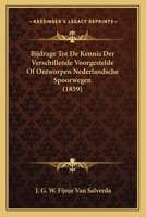 Bijdrage Tot De Kennis Der Verschillende Voorgestelde Of Ontworpen Nederlandsche Spoorwegen (1859) 1167618726 Book Cover
