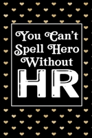 You Can't Spell Hero Without HR: Human Resources Inspirational Quotes Journal & Notebook Appreciation Gift For Journaling, Note Taking And Jotting Down Ideas 169503385X Book Cover