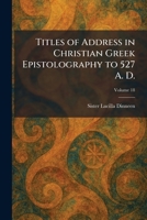 Titles of Address in Christian Greek Epistolography to 527 A. D. 1026043484 Book Cover
