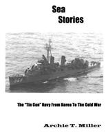 Sea Stories: The "tin Can" Navy from Korea to the Cold War 1466377704 Book Cover