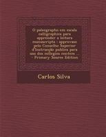 O Paleographo Em Escala Calligraphica Para Apprender a Leitura Manuscripta: Approvaso Pelo Conselho Superior D'Instruccao Publica Para USO DOS Collegi 1287599370 Book Cover