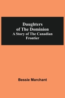 Daughters of the Dominion: A Story of the Canadian Frontier 9354592333 Book Cover