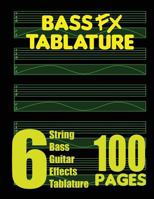 Bass FX Tablature 6-String Bass Guitar Effects Tablature 100 Pages 0615754953 Book Cover