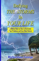Defying the Storms in Your Life: How to overcome the problems in your life and even make history 0578212730 Book Cover