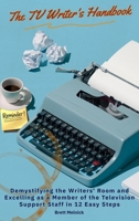 The TV Writer's Handbook: Demystifying the Writers' Room and Excelling as a Member of the Television Support Staff in 12 Easy Steps B0H9CY95Z1 Book Cover
