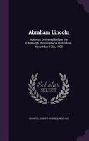 Abraham Lincoln: Address delivered before the Edinburgh philosophical institution. November 13th, 1900 1240069995 Book Cover