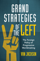 Grand Strategies of the Left: The Foreign Policy of Progressive Worldmaking 1009009885 Book Cover