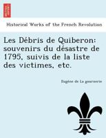 Les Débris de Quiberon: souvenirs du désastre de 1795, suivis de la liste des victimes, etc. 1249015669 Book Cover