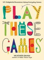 Play These Games: 101 Delightful Diversions Using Everyday Items 0399537449 Book Cover