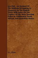 Sea-Fish - An Account of the Methods of Angling as Prepared on the English Coast, with Notes on the Capture of the More Sporting Fishes in Continental, South African, and Australian Waters 3337124038 Book Cover