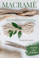 Macramè: The Art Of Macramè For Beginners. It Includes Projects, Decor Patterns, Knots For Your Home, Beautiful Plant Hangers And Wall Art. B08GVCMY85 Book Cover