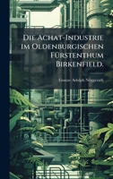 Die Achat-Industrie im Oldenburgischen FÃ1/4rstenthum Birkenfield. (German Edition) 1024647676 Book Cover