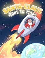 Santa Claus Goes to Mars: A Christmas Adventure B0HMTXR5PK Book Cover
