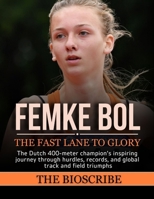 FEMKE BOL: THE FAST LANE TO GLORY: The Dutch 400-meter champion’s inspiring journey through hurdles, records, and global track and field triumphs B0FPLTGL7V Book Cover