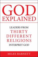 God Explained: Leaders from Thirty Different Religions Interpret God 1491794666 Book Cover