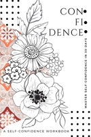 Confidence. A Self-Confidence WorkBook: A 30-day Self-Help Workbook To Become Self-Confident; Overcome Self-Doubt; Improve Self-Esteem B08YQFW8CT Book Cover
