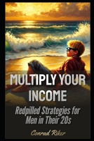 Multiply Your Income: Redpilled Strategies for Men in Their 20s (Redpilled Reinvention) B0DY7SX5HT Book Cover