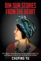 Dim Sum Stories from the Heart: My Crazy Adventures From Hong Kong to Australia and Every Where in Between 1922828831 Book Cover