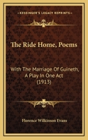 The Ride Home, Poems: With The Marriage Of Guineth, A Play In One Act 1165161524 Book Cover