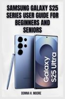 Samsung Galaxy S25 Series User Guide for Beginners and Seniors: Step-by-step, Complete Guide, and Made Easy perform very well B0G4865LT7 Book Cover