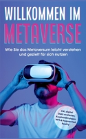 Willkommen im Metaverse: Wie Sie das Metaversum leicht verstehen und gezielt für sich nutzen - inkl. digital Geld verdienen, Kryptowährungen, NFTs & Augmented Reality (German Edition) 3756219852 Book Cover