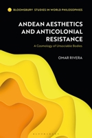 Cosmological Aesthetics in Andean Philosophy: Racial Embodiment and Decolonial Resistance 1350173754 Book Cover