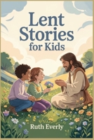 Lent Stories for Kids: Simple Christian Stories About Kindness, Prayer, and Hope for the Journey to Easter B0GJS81LRM Book Cover