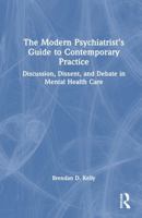 The Modern Psychiatrist's Guide to Contemporary Practice: Discussion, Dissent, and Debate in Mental Health Care 1032457422 Book Cover