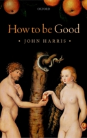 How to Be Good: The Possibility of Moral Enhancement 0198822405 Book Cover