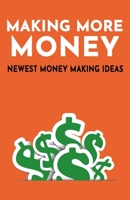 Making More Money: Newest Money Making Ideas B08VCYDHHP Book Cover