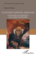 Le mythe national mexicain à travers les manuels scolaires d'histoire (Manuels Scolaires Et Sociétés) (French Edition) 234315502X Book Cover