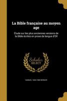 La Bible fran�aise au moyen age: �tude sur les plus anciennes versions de la Bible �crites en prose de langue d'O�l 1363863045 Book Cover
