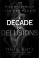 A Decade of Delusions: From Speculative Contagion to the Great Recession 1118004566 Book Cover