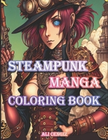 Steampunk Manga Adventure: A Coloring Book for Fans of Steampunk and Japanese Culture: 8 x 11", 82 Pages, Journey Through a World of Gears, Gizmos, and Japanese Fantasy B0C47YKT4H Book Cover