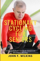 Stationary Cycling For Seniors: A Comprehensive Guide for Seniors on Stationary Cycling B0CTL6DS9Z Book Cover